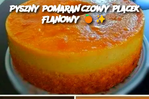 Pyszny Pomarańczowy Placek Flanowy