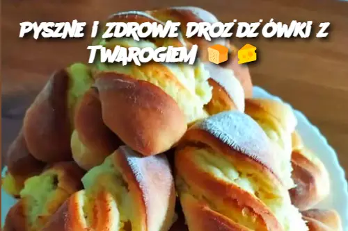 Pyszne i Zdrowe Drożdżówki z Twarogiem