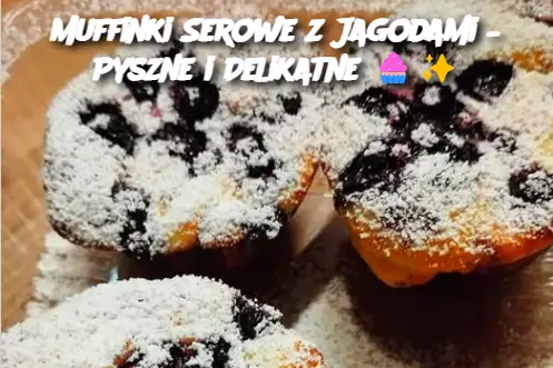 Muffinki Serowe z Jagodami – Pyszne i Delikatne