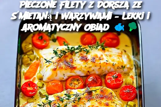 Pieczone Filety z Dorsza ze Śmietaną i Warzywami – Lekki i Aromatyczny Obiad