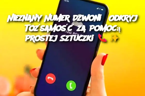 Nieznany Numer Dzwoni? Odkryj Tożsamość za Pomocą Prostej Sztuczki