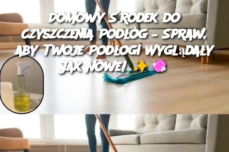 Domowy Środek do Czyszczenia Podłóg – Spraw, aby Twoje Podłogi Wyglądały Jak Nowe!