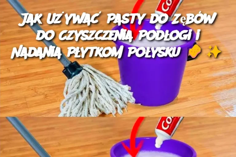 Jak Używać Pasty do Zębów do Czyszczenia Podłogi i Nadania Płytkom Połysku