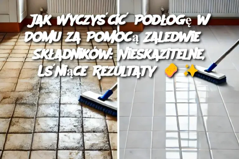 Jak Wyczyścić Podłogę w Domu za Pomocą Zaledwie 3 Składników: Nieskazitelne, Lśniące Rezultaty