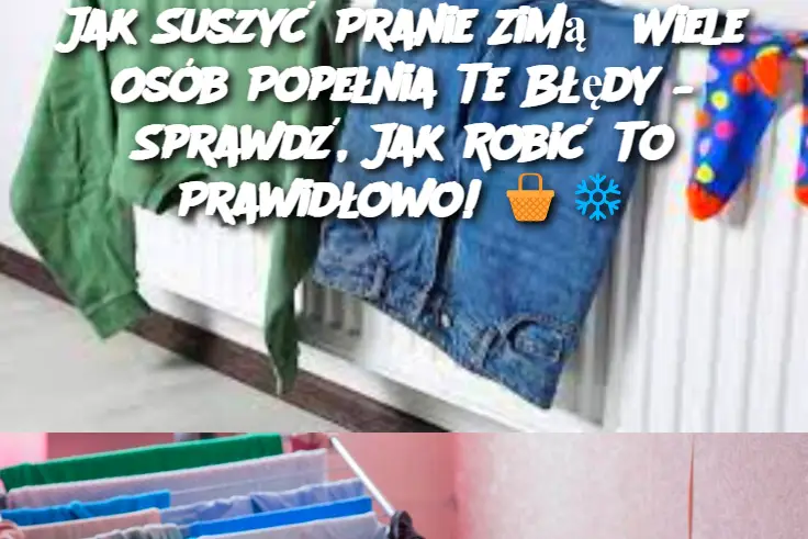 Jak Suszyć Pranie Zimą? Wiele Osób Popełnia Te Błędy – Sprawdź, Jak Robić To Prawidłowo!