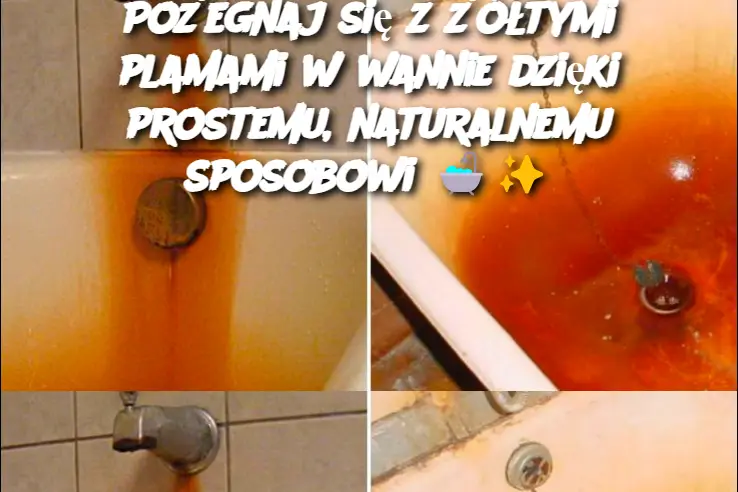 Pożegnaj się z żółtymi plamami w wannie dzięki prostemu, naturalnemu sposobowi