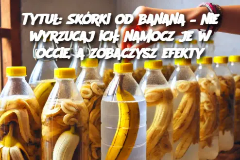 Tytuł: Skórki od banana – nie wyrzucaj ich: namocz je w occie, a zobaczysz efekty