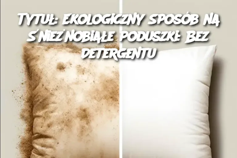 Tytuł: Ekologiczny Sposób na Śnieżnobiałe Poduszki: Bez Detergentu