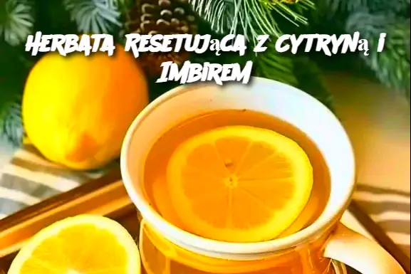 Herbata Resetująca z Cytryną i Imbirem