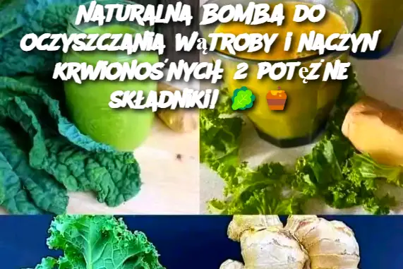 Naturalna BOMBA do oczyszczania wątroby i naczyń krwionośnych: 2 potężne składniki!