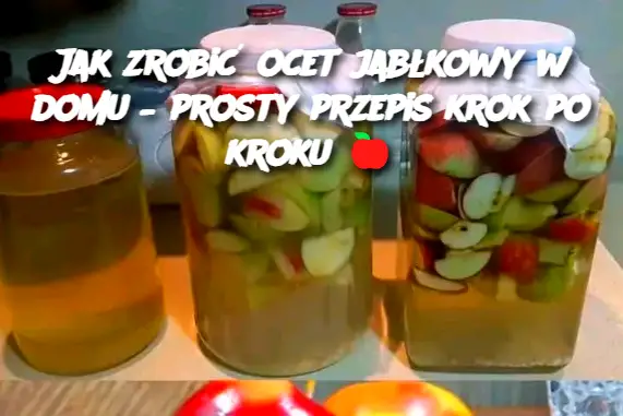 Jak zrobić ocet jabłkowy w domu – prosty przepis krok po kroku