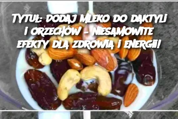 Tytuł: Dodaj mleko do daktyli i orzechów – niesamowite efekty dla zdrowia i energii!