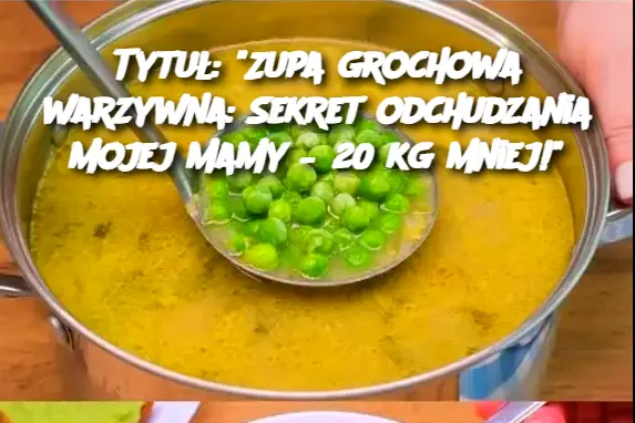 Tytuł: "Zupa grochowa warzywna: Sekret odchudzania mojej mamy – 20 kg mniej!"