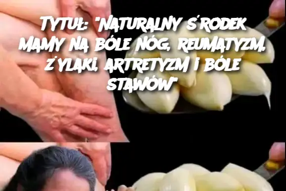 Tytuł: "Naturalny środek mamy na bóle nóg, reumatyzm, żylaki, artretyzm i bóle stawów"