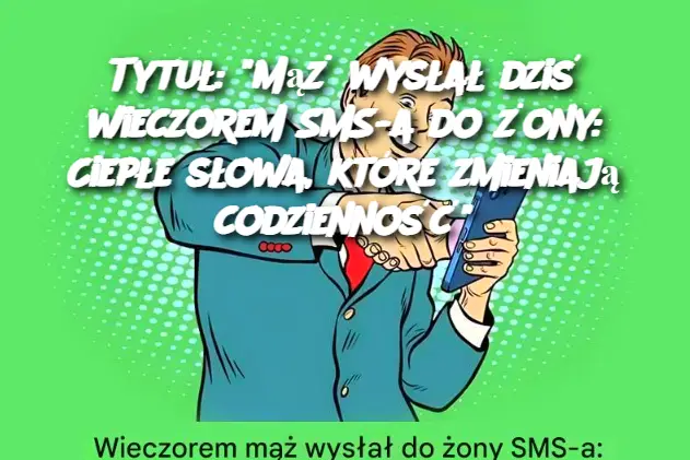 Tytuł: "Mąż wysłał dziś wieczorem SMS-a do żony: Ciepłe słowa, które zmieniają codzienność"