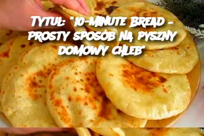 Tytuł: "10-Minute Bread – Prosty sposób na pyszny domowy chleb"