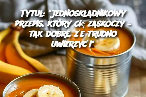 Tytuł: "Jednoskładnikowy przepis, który Cię zaskoczy – tak dobre, że trudno uwierzyć!"