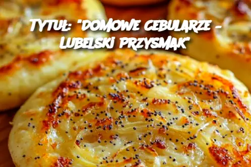 Tytuł: "Domowe Cebularze – Lubelski Przysmak"