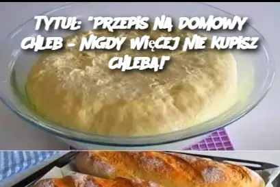 Tytuł: "Przepis na Domowy Chleb – Nigdy Więcej Nie Kupisz Chleba!"