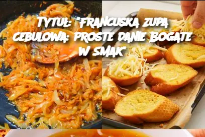 Tytuł: "Francuska Zupa Cebulowa: Proste Danie Bogate w Smak"