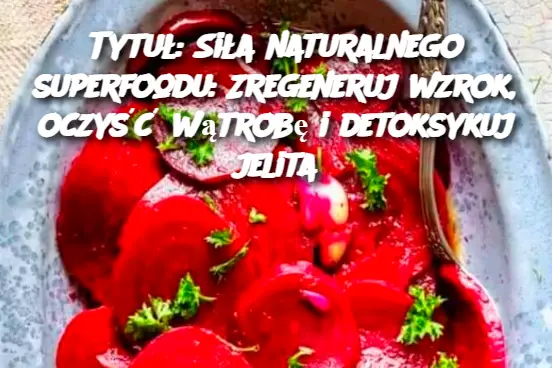 Tytuł: Siła naturalnego superfoodu: Zregeneruj wzrok, oczyść wątrobę i detoksykuj jelita