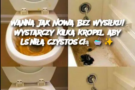 Wanna Jak Nowa Bez Wysiłku! Wystarczy Kilka Kropel, aby Lśniła Czystością