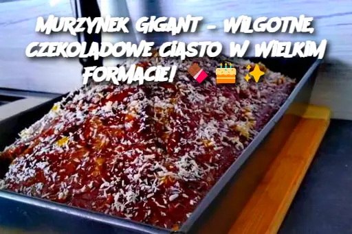 Murzynek Gigant – Wilgotne, Czekoladowe Ciasto w Wielkim Formacie!