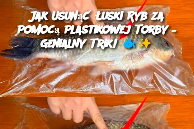 Jak Usunąć Łuski Ryb za Pomocą Plastikowej Torby – Genialny Trik!