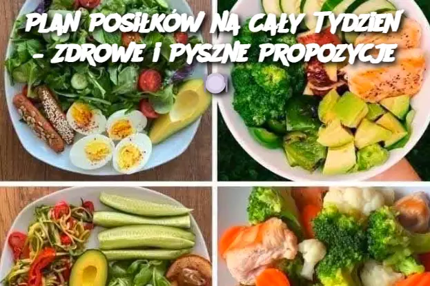 Plan Posiłków na Cały Tydzień – Zdrowe i Pyszne Propozycje