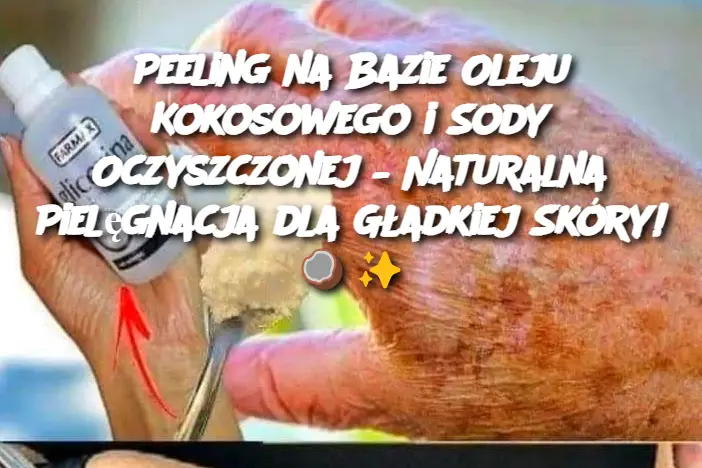 Peeling na Bazie Oleju Kokosowego i Sody Oczyszczonej – Naturalna Pielęgnacja dla Gładkiej Skóry!