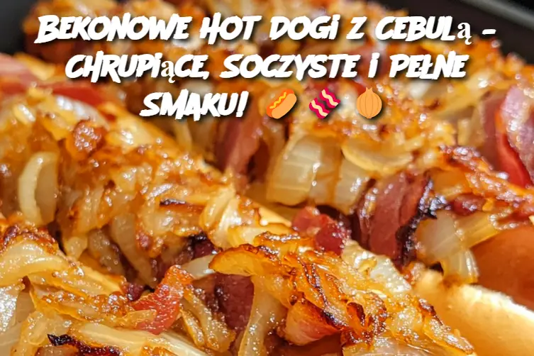 Bekonowe Hot Dogi z Cebulą – Chrupiące, Soczyste i Pełne Smaku!