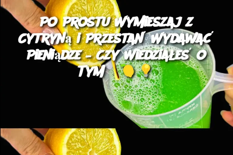 Po Prostu Wymieszaj z Cytryną i Przestań Wydawać Pieniądze – Czy Wiedziałeś o Tym?