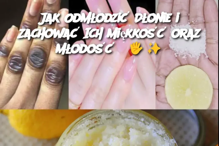 Jak Odmłodzić Dłonie i Zachować Ich Miękkość oraz Młodość?