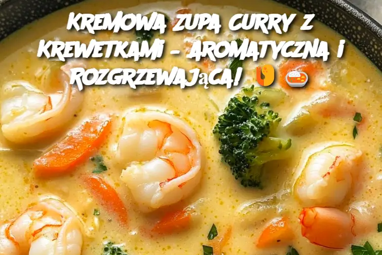 Kremowa Zupa Curry z Krewetkami – Aromatyczna i Rozgrzewająca!