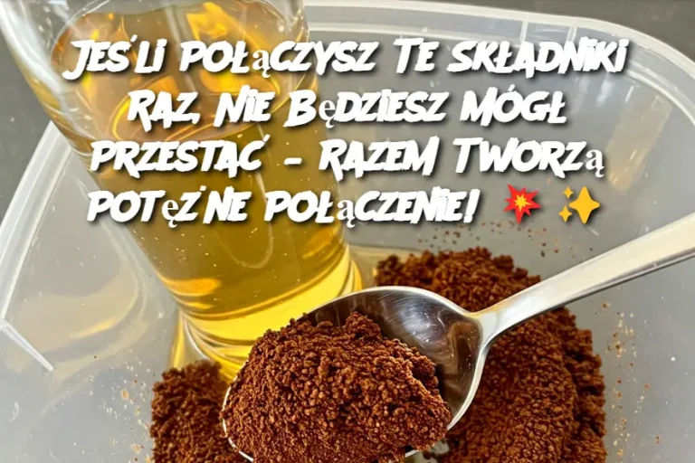 Jeśli Połączysz Te Składniki Raz, Nie Będziesz Mógł Przestać – Razem Tworzą Potężne Połączenie!