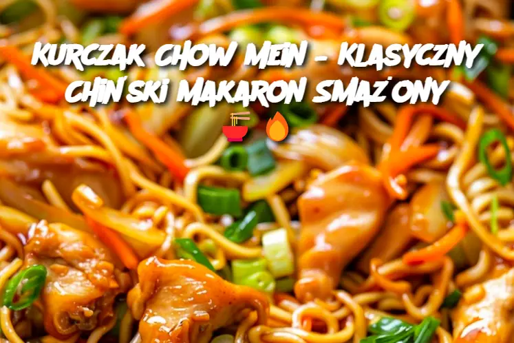 Kurczak Chow Mein – Klasyczny Chiński Makaron Smażony