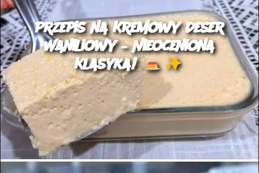 Przepis na Kremowy Deser Waniliowy – Nieoceniona Klasyka!