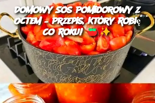 Domowy Sos Pomidorowy z Octem – Przepis, Który Robię Co Roku!