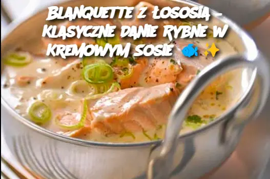 Blanquette z Łososia – Klasyczne Danie Rybne w Kremowym Sosie