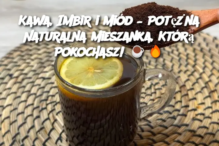 Kawa, Imbir i Miód – Potężna Naturalna Mieszanka, Którą Pokochasz!