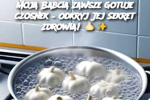 Moja Babcia Zawsze Gotuje Czosnek – Odkryj Jej Sekret Zdrowia!