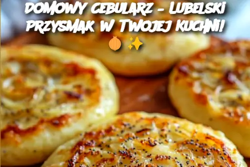 Domowy Cebularz – Lubelski Przysmak w Twojej Kuchni!