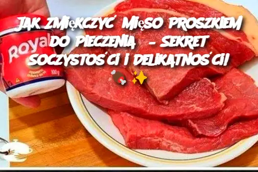 Jak Zmiękczyć Mięso Proszkiem do Pieczenia? – Sekret Soczystości i Delikatności!