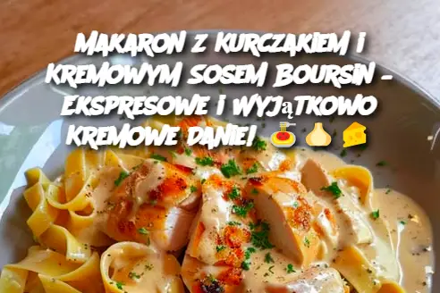 Makaron z Kurczakiem i Kremowym Sosem Boursin – Ekspresowe i Wyjątkowo Kremowe Danie!