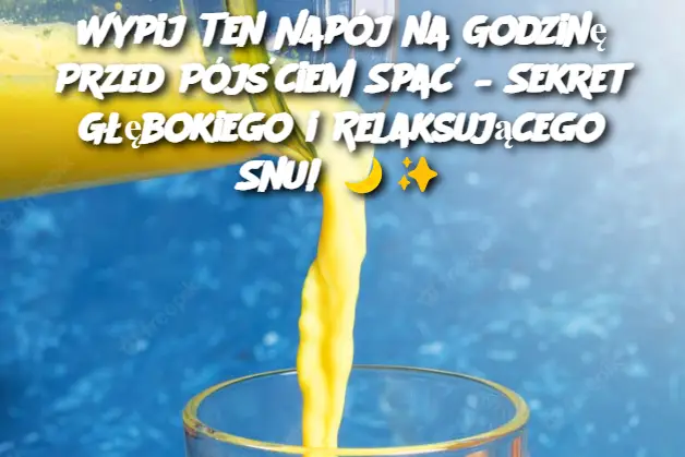 Wypij Ten Napój na Godzinę Przed Pójściem Spać – Sekret Głębokiego i Relaksującego Snu!