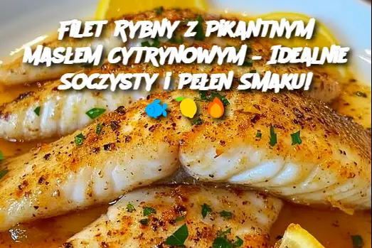 Filet Rybny z Pikantnym Masłem Cytrynowym – Idealnie Soczysty i Pełen Smaku!