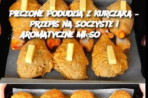 Pieczone Podudzia z Kurczaka – Przepis na Soczyste i Aromatyczne Mięso