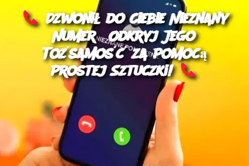 Dzwonił do Ciebie Nieznany Numer? Odkryj Jego Tożsamość za Pomocą Prostej Sztuczki!