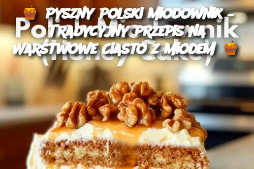 Pyszny Polski Miodownik – Tradycyjny Przepis na Warstwowe Ciasto z Miodem