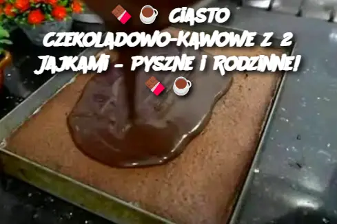 Ciasto Czekoladowo-Kawowe z 2 Jajkami – Pyszne i Rodzinne!